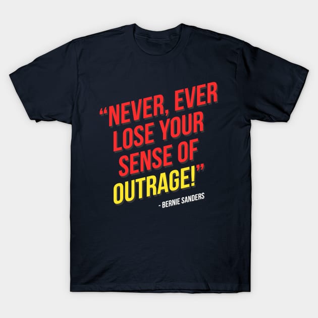 Never, ever lose your sense of outrage! - Bernie Sanders T-Shirt by hellomammoth